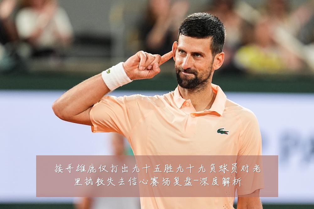 接手雄鹿仅打出九十五胜九十九负球员对老里执教失去信心赛场复盘-深度解析